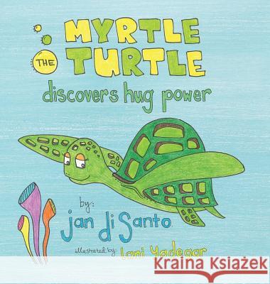 Myrtle the Turtle Discovers Hug Power Jan Disanto 9781532036101 iUniverse - książka