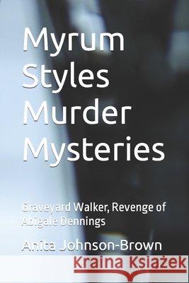 Myrum Styles Murder Mysteries: Graveyard Walker, Revenge of Abigale Dennings Anita Johnson-Brown 9798471685789 Independently Published - książka