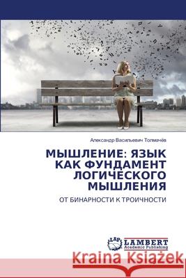 MYShLENIE: YaZYK KAK FUNDAMENT LOGIChESKOGO MYShLENIYa Tolmachöw, Alexandr Vasil'ewich 9786200452108 LAP Lambert Academic Publishing - książka