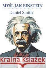 Myśl jak Einstein Daniel Smith 9788311171923 Bellona - książka