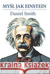 Myśl jak Einstein Daniel Smith 9788311172449 Bellona - książka