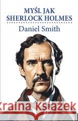 Myśl jak Sherlock Holmes Daniel Smith 9788311173859 Bellona - książka