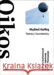 Myśleć Kafką. Teksty i konteksty Mariusz Jochemczyk, Józef Olejniczak, Miłosz Piot 9788322643020 Wydawnictwo Uniwersytetu Śląskiego - książka