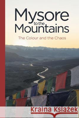 Mysore to the Mountains: the colour and the chaos Clare Nicholls 9781781327739 SilverWood Books Ltd - książka