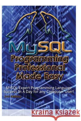 MySQL Programming Professional Made Easy: Expert MySQL Programming Language Success in a Day for Any Computer User! Sam Key 9781512020670 Createspace - książka