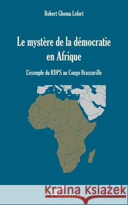 Mystère de la démocratie en Afrique (Le): L'exemple du RDPS au Congo Brazzaville Ghoma Lefort Robert 9782343099200 Editions L'Harmattan - książka