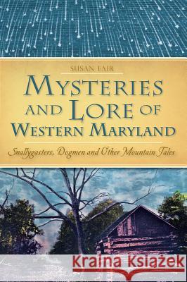 Mysteries and Lore of Western Maryland: Snallygasters, Dogmen and Other Mountain Tales Susan Fair 9781626190245 History Press - książka