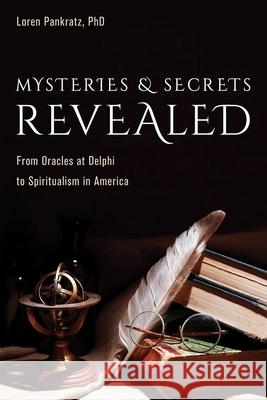 Mysteries and Secrets Revealed: From Oracles at Delphi to Spiritualism in America Pankratz, Loren 9781633886681 Prometheus Books - książka