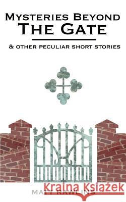 Mysteries Beyond The Gate and Other Peculiar short stories Rawlins, Matt L. 9781928715061 Amuzement Publications - książka