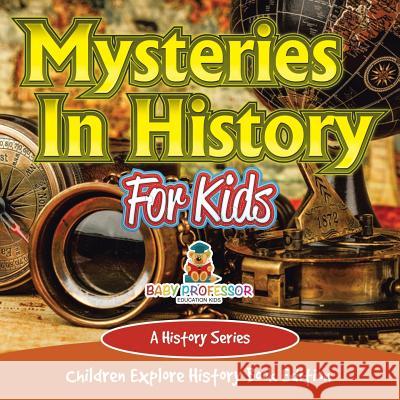 Mysteries In History For Kids: A History Series - Children Explore History Book Edition Baby Professor 9781683056478 Baby Professor - książka