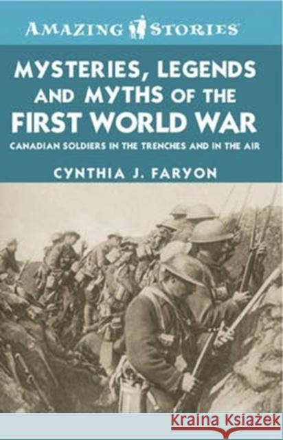 Mysteries, Legends and Myths of the First World War: Canadian Soldiers in the Trenches and in the Air Cynthia J. Faryon 9781552774311 Lorimer (James) & Co Ltd ,Canada - książka