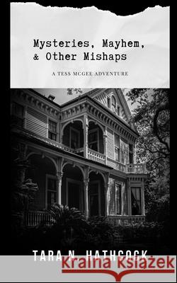 Mysteries, Mayhem, and Other Mishaps: A Tess McGee Adventure Trey Hathcock Tara N. Hathcock 9781737457695 Quiet+kin Publishing - książka