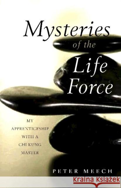 Mysteries of the Life Force: My Apprenticeship with a Chi Kung Master Peter Meech 9781591810551 Sentient Publications - książka