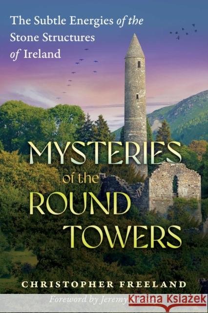 Mysteries of the Round Towers: The Subtle Energies of the Stone Structures of Ireland Christopher Freeland 9781591435280 Bear & Company - książka