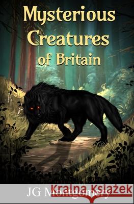 Mysterious Creatures of Britain J. G. Montgomery 9781917938006 Blossom Spring Publishing - książka