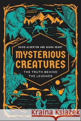 Mysterious Creatures: The Truth Behind the Legends David Alderton Akara Heart 9781538193860 Bloomsbury Academic - książka