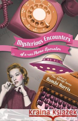 Mysterious Encounters of a 40s Phone Operator Bambi Harris 9781475982046 iUniverse.com - książka