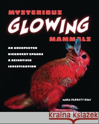 Mysterious Glowing Mammals: An Unexpected Discovery Sparks a Scientific Investigation Maria Parrott-Ryan 9781728460413 Millbrook Press (Tm) - książka