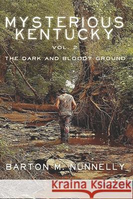 Mysterious Kentucky Vol. 2: The Dark and Bloody Ground Barton M. Nunnelly 9781544115184 Createspace Independent Publishing Platform - książka
