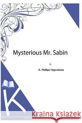 Mysterious Mr. Sabin E. Phillips Oppenheim 9781493789726 Createspace - książka