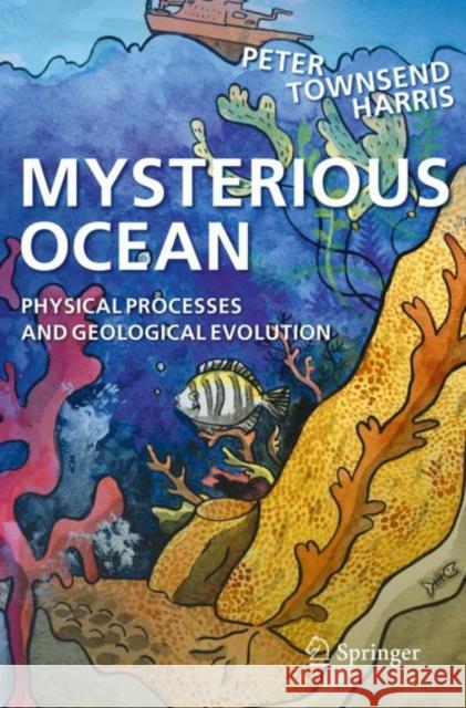 Mysterious Ocean: Physical Processes and Geological Evolution Harris, Peter Townsend 9783030156343 Springer - książka