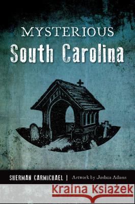 Mysterious South Carolina Sherman Carmichael 9781467142106 History Press - książka