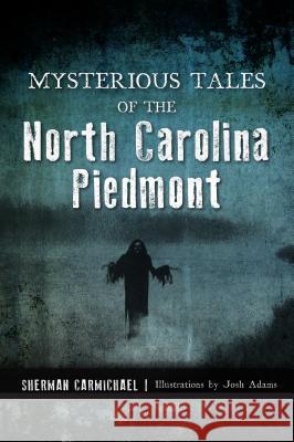 Mysterious Tales of the North Carolina Piedmont Sherman Carmichael Joshua Adams 9781467144063 History Press - książka