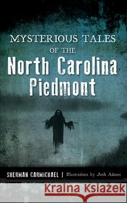 Mysterious Tales of the North Carolina Piedmont Sherman Carmichael Joshua Adams 9781540240170 History Press Library Editions - książka