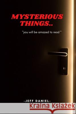 Mysterious Things: you will be amazed to read.. Jeff Daniel 9798414569145 Independently Published - książka