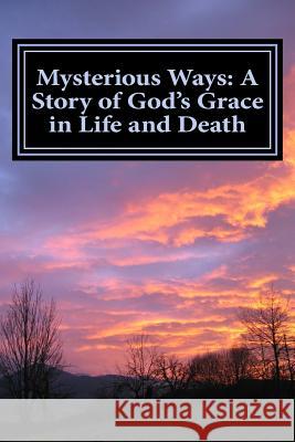 Mysterious Ways: A Story of God's Grace in Life and Death: Mysterious Ways: A Story of God's Grace in Life and Death Melissa Levi Clark 9780692276402 Melissa Clark - książka