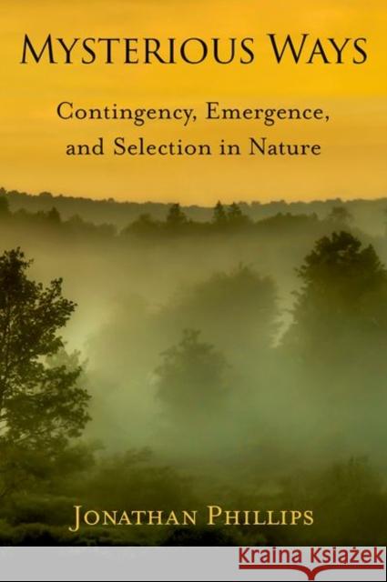 Mysterious Ways: Contingency, Emergence, and Selection in Nature Jonathan Phillips 9780197755099 Oxford University Press - książka