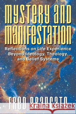 Mystery and Manifestation: Reflections on Life Experience Beyond Ideology, Theology, and Belief Systems Fred Brancato 9781682357354 Strategic Book Publishing - książka