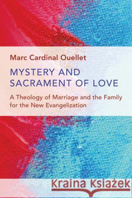 Mystery and Sacrament of Love: A Theology of Marriage and the Family for the New Evangelization Marc Cardinal Ouellet 9780802873347 William B. Eerdmans Publishing Company - książka