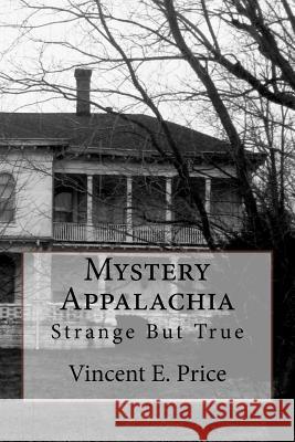Mystery Appalachia: Strange But True Vincent E. Price 9781535569125 Createspace Independent Publishing Platform - książka