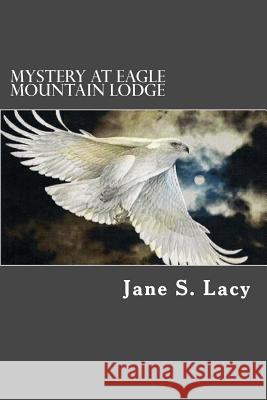 Mystery At Eagle Mountain Lodge Lacy, Jane S. 9781482529708 Createspace - książka