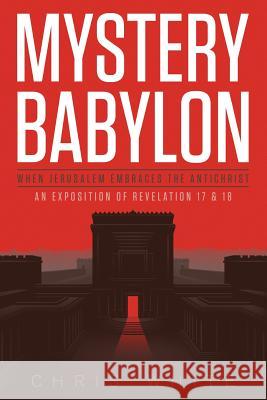 Mystery Babylon - When Jerusalem Embraces The Antichrist: An Exposition of Revelation 18 and 19 White, Chris 9780615886527 CWM Publishing - książka
