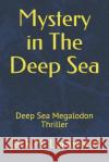 Mystery in The Deep Sea: Deep Sea Megalodon Thriller Jack M. Lockwood 9781081255701 Independently Published