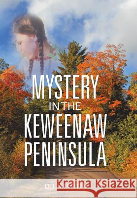 Mystery in the Keweenaw Peninsula D J Martin 9781984525086 Xlibris Us - książka