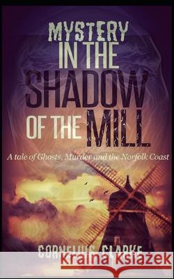 Mystery in the Shadow of the Mill Cornelius Clarke 9781696286480 Independently Published - książka