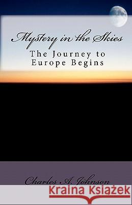 Mystery in the Skies: The Journey to Europe Begins Charles A. Johnson 9781456573041 Createspace - książka