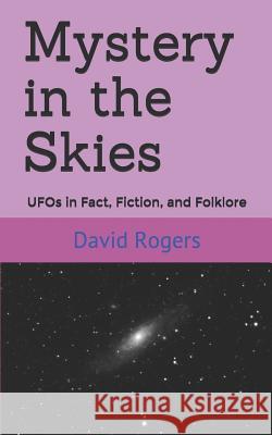 Mystery in the Skies: UFOs in Fact, Fiction, and Folklore David Rogers 9781791662684 Independently Published - książka