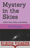 Mystery in the Skies: UFOs in Fact, Fiction, and Folklore David Rogers 9781791662684 Independently Published