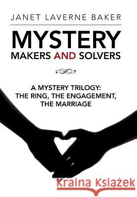 Mystery Makers and Solvers: A Mystery Trilogy: The Ring, the Engagement, the Marriage Janet Laverne Baker 9781524659752 Authorhouse - książka