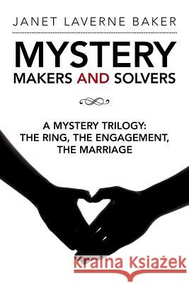 Mystery Makers and Solvers: A Mystery Trilogy: The Ring, the Engagement, the Marriage Janet Laverne Baker 9781524659776 Authorhouse - książka