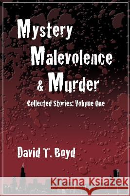 Mystery, Malevolence & Murder: Collected Stories - Volume One: Collected Stories - Volume One David T. Boyd Rolf Wolff 9780983248439 Another Shore Press, LLC - książka