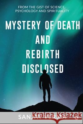 Mystery of Death and Rebirth Disclosed: From the Gist of Science, Psychology and Spirituality Sanjay Verma 9781649838803 Notion Press - książka