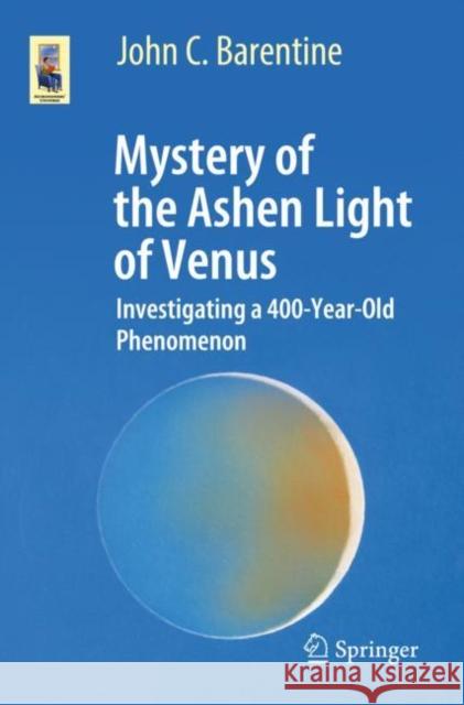 Mystery of the Ashen Light of Venus: Investigating a 400-Year-Old Phenomenon John C. Barentine 9783030727147 Springer - książka