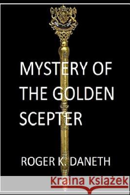 Mystery of the Golden Scepter Roger K. Daneth 9781720209393 Independently Published - książka