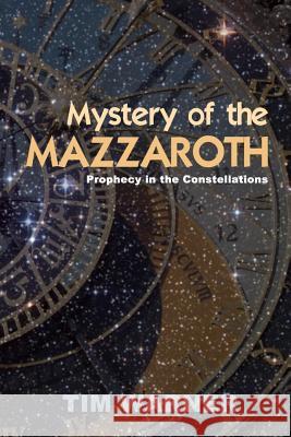 Mystery of the Mazzaroth: Prophecy in the Constellations Tim Warner 9781481079686 Createspace - książka