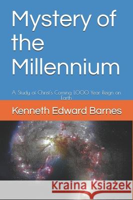 Mystery of the Millennium: A Study of Christ's Coming 1,000 Year Reign on Earth Kenneth Edward Barnes 9781521806708 Independently Published - książka